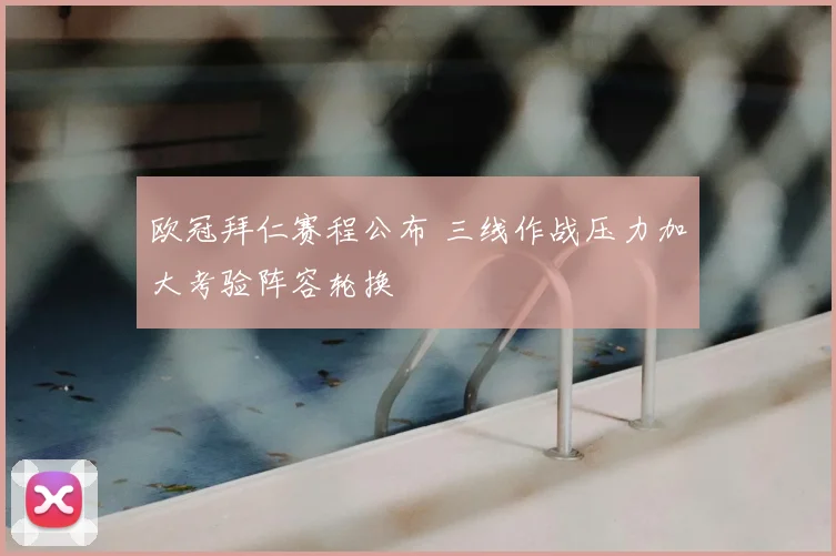 欧冠拜仁赛程公布 三线作战压力加大考验阵容轮换