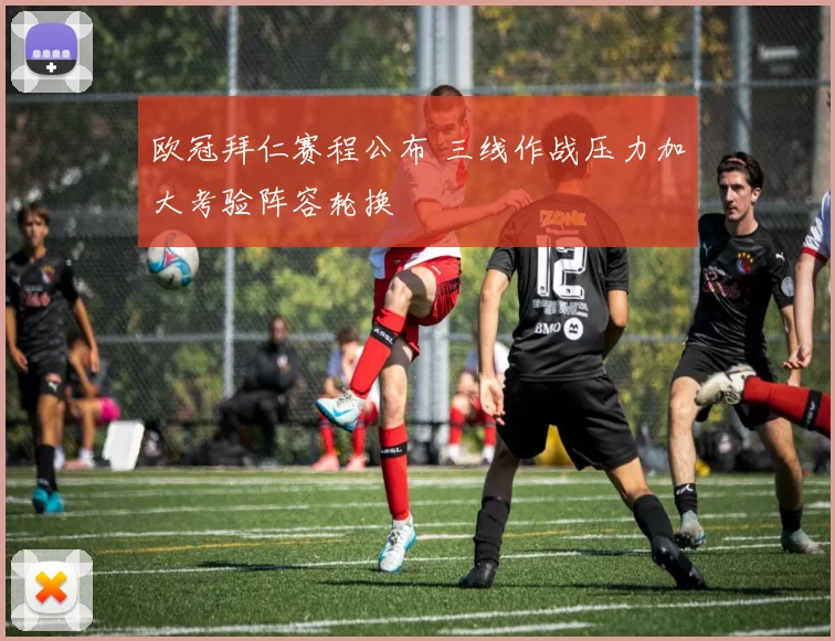 欧冠拜仁赛程公布 三线作战压力加大考验阵容轮换