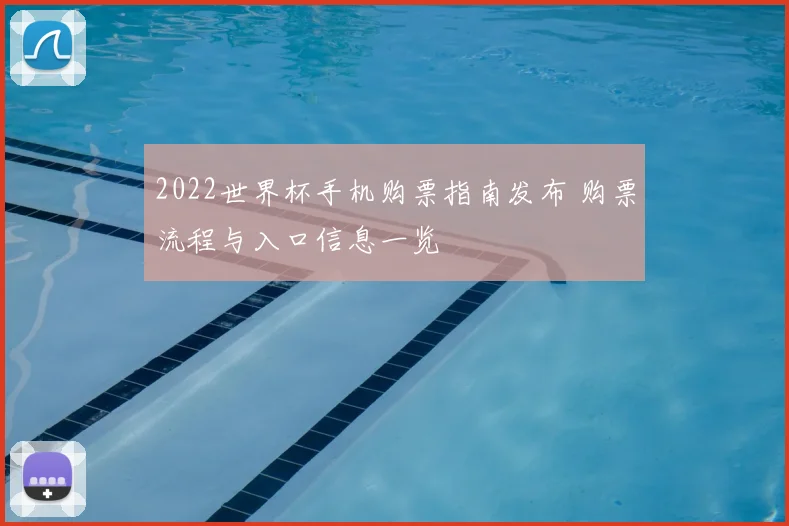 2022世界杯手机购票指南发布 购票流程与入口信息一览