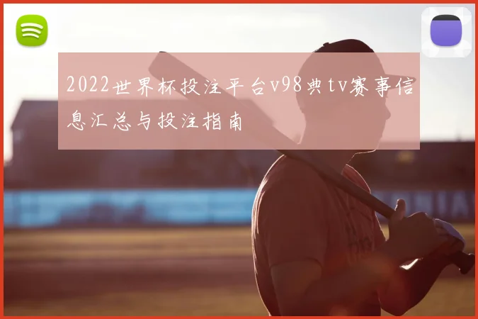 2022世界杯投注平台v98典tv赛事信息汇总与投注指南